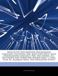 Awk, Bash (unix Shell), Icon (programming Language), Perl, Sed, Snobol, Tcl, Text Editor And Corrector, Bourne Shell, C Shell, Tcsh, Rc, Almquist Shel di Hephaestus Books edito da Hephaestus Books