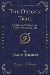 The Oregon Trail di Francis Parkman edito da Forgotten Books