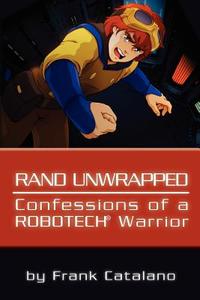 Rand Unwrapped - Confessions of a Robotech Warrior di Frank Catalano edito da Createspace