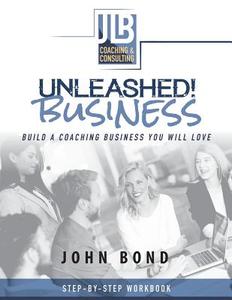 Unleashed! Business: Build a Coaching Business You Will Love di John Bond edito da OUTSKIRTS PR