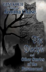The Disciple and Other Stories of the Paranormal di Gini Koch, Jemma Chase edito da Createspace