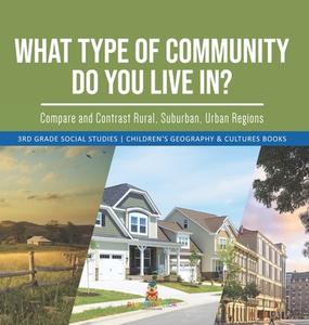 What Type Of Community Do You Live In? Compare And Contrast Rural, Suburban, Urban Regions | 3rd Grade Social Studies | Children's Geography & Culture di Baby Professor edito da Speedy Publishing LLC