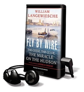 Fly by Wire: The Geese, the Glide, the Miracle on the Hudson [With Headphones] di William Langewiesche edito da Findaway World
