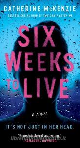 Six Weeks to Live di Catherine McKenzie edito da POCKET BOOKS