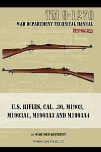 U.S. RIFLES, CAL. 30, M1903, M1903A1, M1 di WAR DEPARTMENT edito da LIGHTNING SOURCE UK LTD