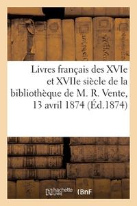 Livres Anciens Francais Des XVIe Et XVIIe Siecle De La Bibliotheque De M. R. di COLLECTIF edito da Hachette Livre - BNF