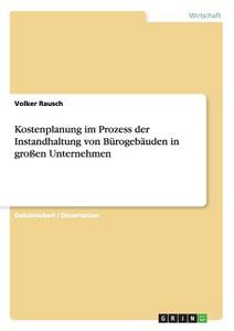 Kostenplanung im Prozess der Instandhaltung von Bürogebäuden in großen Unternehmen di Volker Rausch edito da GRIN Publishing