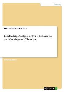Leadership. Analysis of Trait, Behaviour, and Contingency Theories di Md Mahabubur Rahman edito da GRIN Publishing