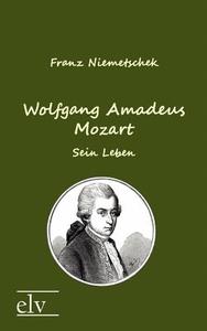 Wolfgang Amadeus Mozart di Franz Xaver Niemetschek edito da Europäischer Literaturverlag