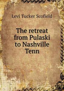 The Retreat From Pulaski To Nashville Tenn di Levi Tucker Scofield edito da Book On Demand Ltd.