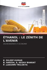 ÉTHANOL : LE ZÉNITH DE L'AVENIR di K. Dileep Kumar, B. Harish A. Kesav Bharat, P. Lakshmi Trilokya edito da Editions Notre Savoir