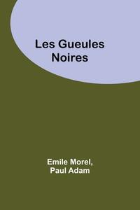 Les Gueules Noires di Emile Morel, Paul Adam edito da Alpha Editions