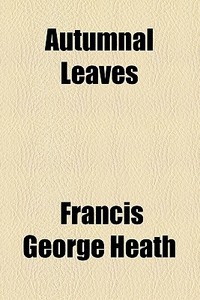 Autumnal Leaves di Francis George Heath edito da General Books Llc