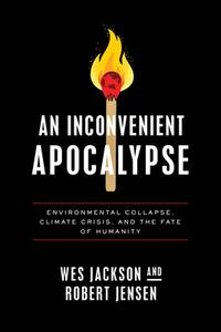 An Inconvenient Apocalypse: Environmental Collapse, Climate Crisis, and the Fate of Humanity di Wes Jackson, Robert Jensen edito da UNIV OF NOTRE DAME