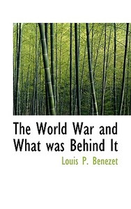 The World War and What was Behind It di Louis P. Benezet edito da BiblioLife