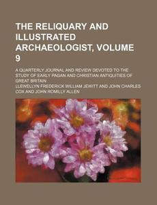 The Reliquary and Illustrated Archaeologist, Volume 9; A Quarterly Journal and Review Devoted to the Study of Early Pagan and Christian Antiquities of di Llewellyn Frederick William Jewitt edito da Rarebooksclub.com