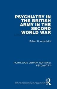 Psychiatry In The British Army In The Second World War di Robert H. Ahrenfeldt edito da Taylor & Francis Ltd