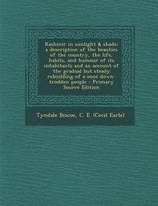 Kashmir in Sunlight & Shade; A Description of the Beauties of the Country, the Life, Habits, and Humour of Its Inhabitants and an Account of the Gradu di C. E. Tyndale Biscoe edito da Nabu Press