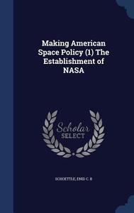 Making American Space Policy (1) The Establishment Of Nasa di Enid C B Schoettle edito da Sagwan Press