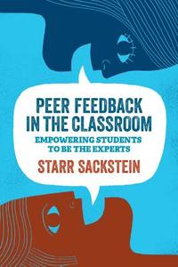 Peer Feedback in the Classroom: Empowering Students to Be the Experts di Starr Sackstein edito da ASSN FOR SUPERVISION & CURRICU