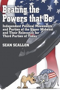 Independent Political Movements And Parties Of The Upper Midwest And Their Relevance For Third Parties Of Today di Sean Scallon edito da Publishamerica