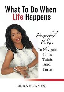 What To Do When Life Happens di Linda B. James edito da Xlibris