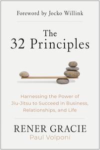 The 32 Principles: Harnessing the Power of Jiu-Jitsu to Succeed in Business, Relationships, and Life di Rener Gracie, Paul Volponi edito da BENBELLA BOOKS