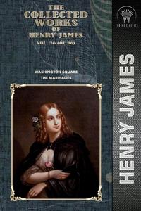 The Collected Works of Henry James, Vol. 36 (of 36): Washington Square; The Marriages di Henry James edito da THRONE CLASSICS