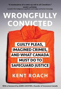 Un-True Crime: Guilty Pleas, Imagined Crimes, and What Canada Must Do about Wrongful Convictions di Kent Roach edito da SIMON & SCHUSTER