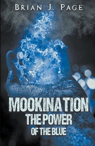 Mookination - The Power Of The Blue di J. Brian Page edito da CompletelyNovel