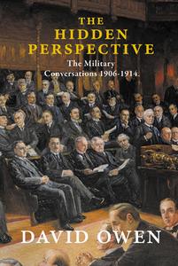 The Hidden Perspective - The Military Conversations 1906-1914 di David Owen edito da Haus Publishing Limited