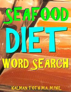 Seafood Diet Word Search: 133 Extra Large Print Entertaining Themed Puzzles di Kalman Toth M. a. M. Phil edito da Createspace Independent Publishing Platform
