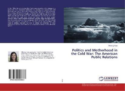 Politics and Motherhood in the Cold War: The American Public Relations di Whitney Fore edito da LAP Lambert Academic Publishing