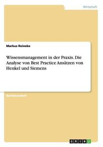 Wissensmanagement in der Praxis. Die Analyse von Best Practice Ansätzen von Henkel und Siemens di Markus Reineke edito da GRIN Publishing