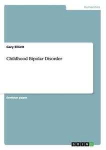 Childhood Bipolar Disorder di Gary Elliott edito da GRIN Publishing