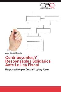 Contribuyentes Y Responsables Solidarios Ante La Ley Fiscal di Juan Manuel Boaglio edito da EAE