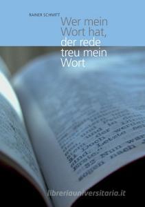 Wer mein Wort hat, der rede treu mein Wort di Rainer Schmitt edito da Books on Demand
