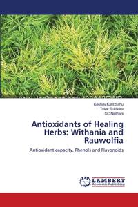 Antioxidants of Healing Herbs: Withania and Rauwolfia di Keshav Kant Sahu, Trilok Sukhdev, Sc Naithani edito da LAP Lambert Academic Publishing
