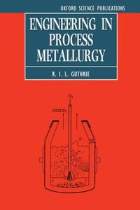 Engineering in Process Metallurgy di R. I. Guthrie, R. I. L. Guthrie edito da OUP Oxford