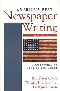 America's Best Newspaper Writing: A Collection of ASNE Prizewinners di Roy Peter Clark, Christopher Scanlan edito da Bedford Books