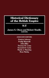 Historical Dictionary of the British Empire: K-Z di James Stuart Olson, Robert Shadle edito da GREENWOOD PUB GROUP