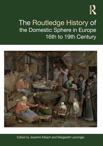 The Routledge History Of The Domestic Sphere In Europe di Joachim Eibach, Margareth Lanzinger edito da Taylor & Francis Ltd