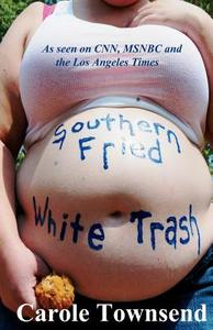 Southern Fried White Trash di Carole Townsend edito da Crabgrass Publishing