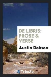 de Libris: Prose & Verse di Austin Dobson edito da LIGHTNING SOURCE INC