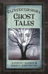 Gloucestershire Ghost Tales di Anthony Nanson, Kirsty Hartsiotis edito da The History Press Ltd