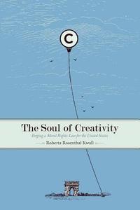 The Soul of Creativity: Forging a Moral Rights Law for the United States di Roberta Rosenthal Kwall edito da STANFORD LAW BOOKS