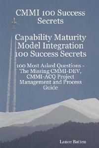 Cmmi 100 Success Secrets Capability Maturity Model Integration 100 Success Secrets - 100 Most Asked Questions di Lance Batten edito da Emereo Pty Ltd