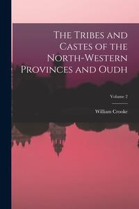 The Tribes and Castes of the North-Western Provinces and Oudh; Volume 2 di William Crooke edito da LEGARE STREET PR