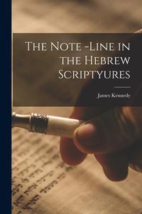 The Note -Line in the Hebrew Scriptyures di James Kennedy edito da LEGARE STREET PR