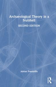 Archaeological Theory In A Nutshell di Adrian Praetzellis edito da Taylor & Francis Ltd